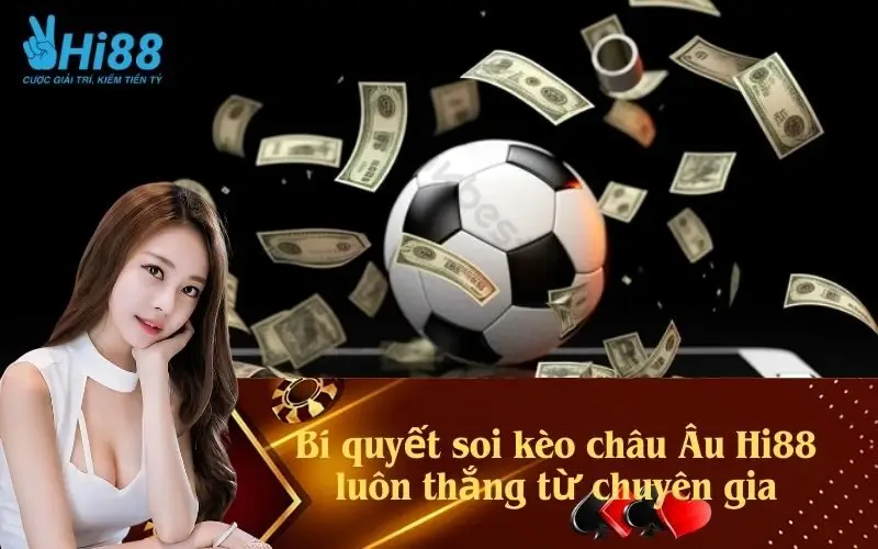 Bí quyết soi kèo châu Âu Hi88 luôn thắng từ chuyên gia