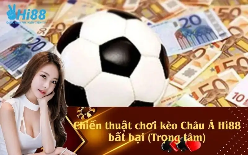 Chiến thuật chơi kèo Châu Á Hi88 bất bại (Trọng tâm)