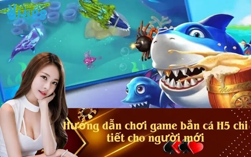 Hướng dẫn chơi game bắn cá H5 chi tiết cho người mới